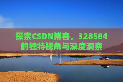 探索CSDN博客，328584的独特视角与深度洞察